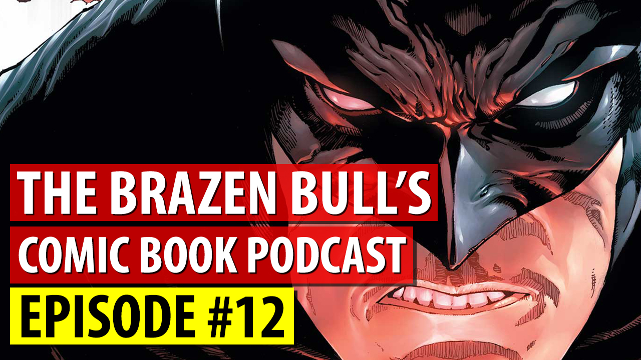 Episode #12 | April 18th, 2018 | The Brazen Bull’s Weekly Comic Book Podcast