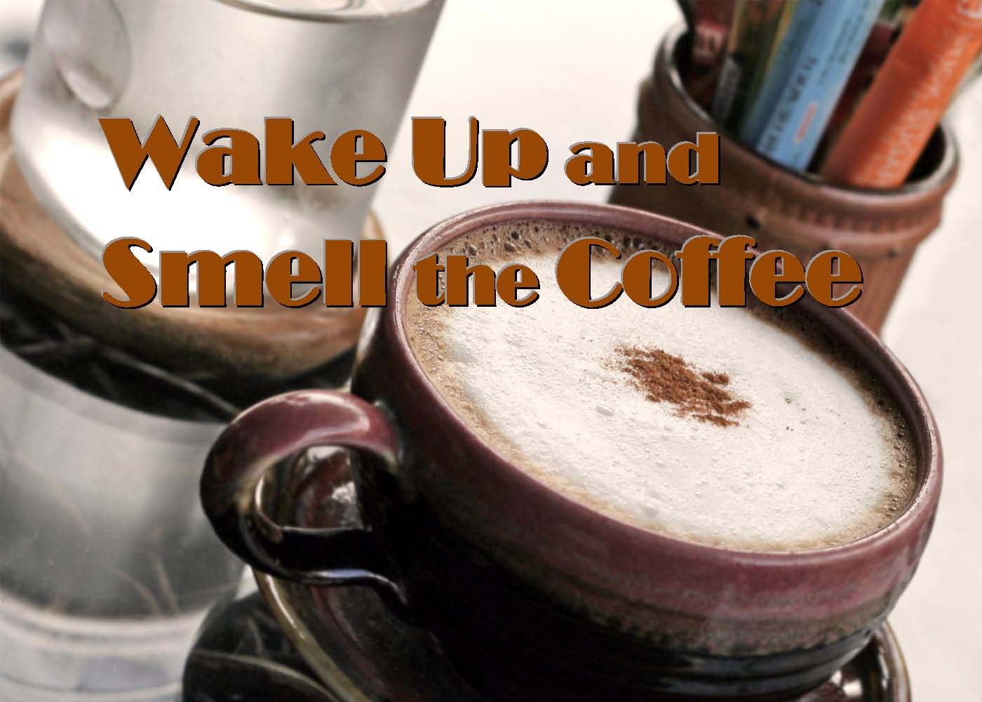 wake up and smell the coffee wake up and smell the coffee