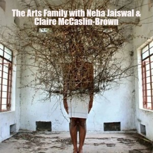 The Arts Family with Neha Jaiswal & Claire McCaslin-Brown