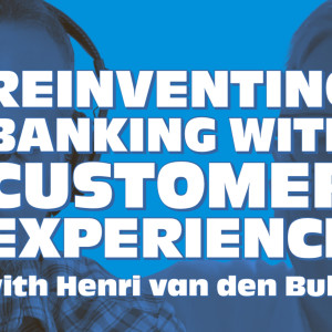 Reinventing Finance with Customer Experience, with Henri van den Bulk