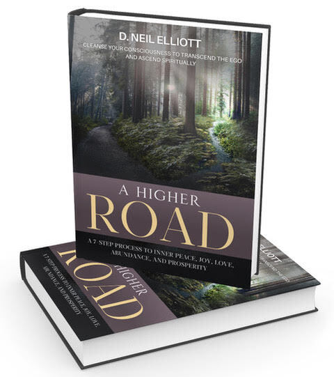 D. Neil Elliott--A Higher Road: Cleanse Your Consciousness to Transcend the Ego and Ascend Spiritually - A 7-Step Process to Inner Peace, Joy, Love, Abundance, and Prosperity