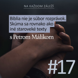 #17 Biblia nie je súbor rozprávok. Skúma sa rovnako ako iné staroveké texty / Peter Málik