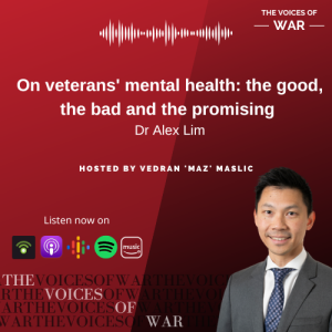 80. Dr Alex Lim - On veterans’ mental health: the good, the bad and the promising