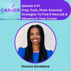 Episode 57. Prep, Push, Pivot: Essential Strategies To Find A New Job & Advance Your Career – Octavia Goredema