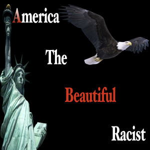 America The Beautiful Racist