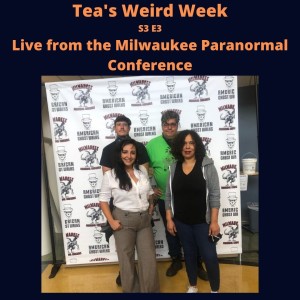 Tea‘s Weird Week, S3 ep03: Live from the Milwaukee Paranormal Conference