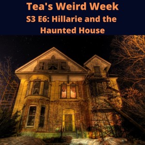 Tea‘s Weird Week, S3 ep06: Hillarie and the Haunted House
