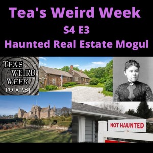 Tea’s Weird Week, S4 ep03: Paranormal Real Estate Mogul