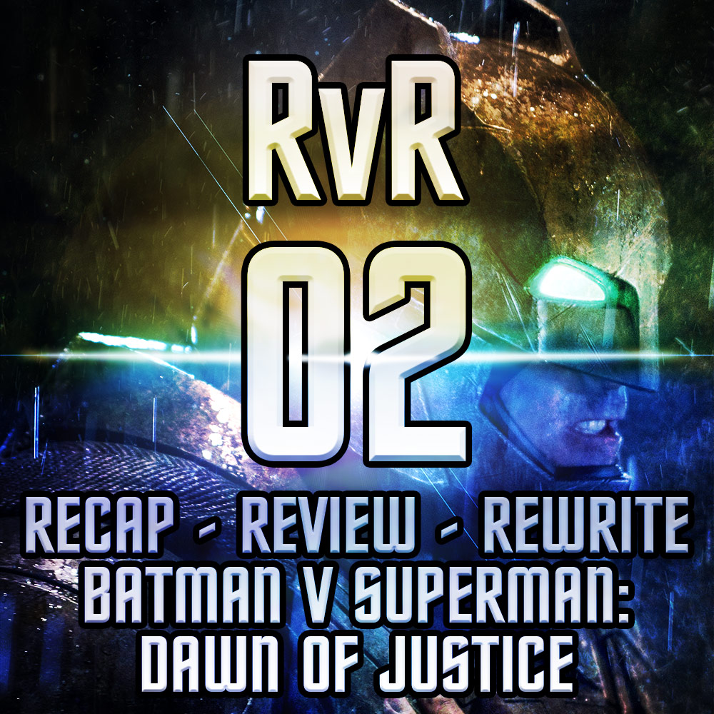 Episode 02 - RvR Retcons Batman V Superman: Dawn of Justice
