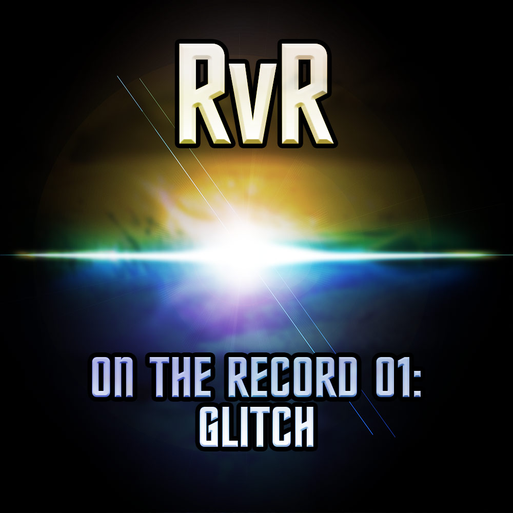 Episode 03 - RvR On the Record - Glitch