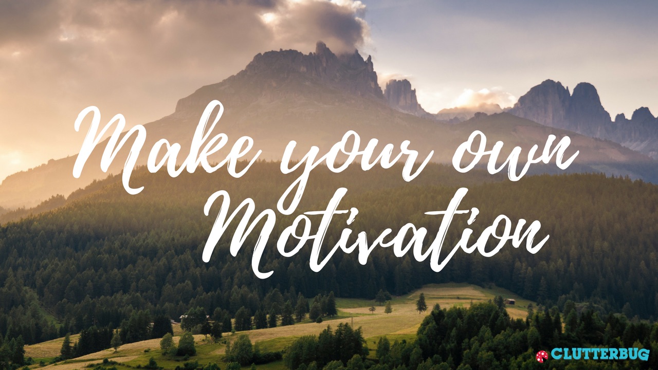 Make Your Own Motivation | Clutterbug Podcast # 47