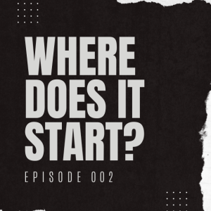 Where Does It Start? Ep.002