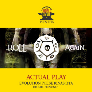 Roll Again - Actual Play #6 - Evolution Pulse Rinascita - Drunir Sessione 5