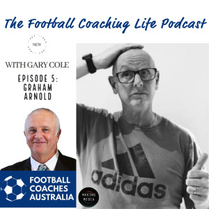 The Football Coaching Life: Graham Arnold