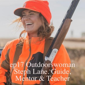 Outdoorswoman Steph Lane! Guide, Mentor & Teacher ep17