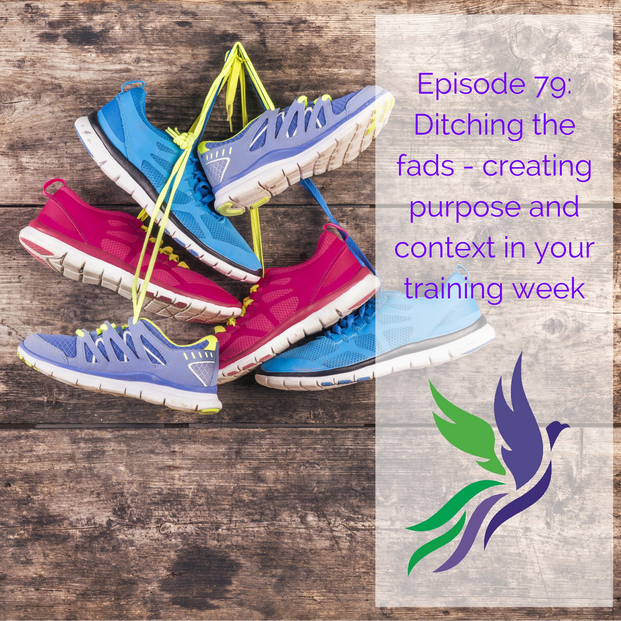 #79 Ditching the Fads: Creating Context and Purpose for your Training Week