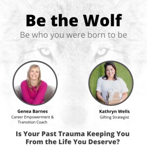 Is Your Past Trauma Keeping You From the Life You Deserve w/ Gifting Strategist Kathryn Wells