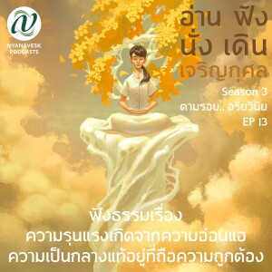 Season 3 : EP 13 :: ฟังธรรมเรื่อง ความรุนแรงเกิดจากความอ่อนแอ ความเป็นกลางแท้อยู่ที่ถือความถูกต้อง