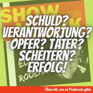 Schuld? Verantwortung? Opfer? Täter? Scheitern? Erfolg!