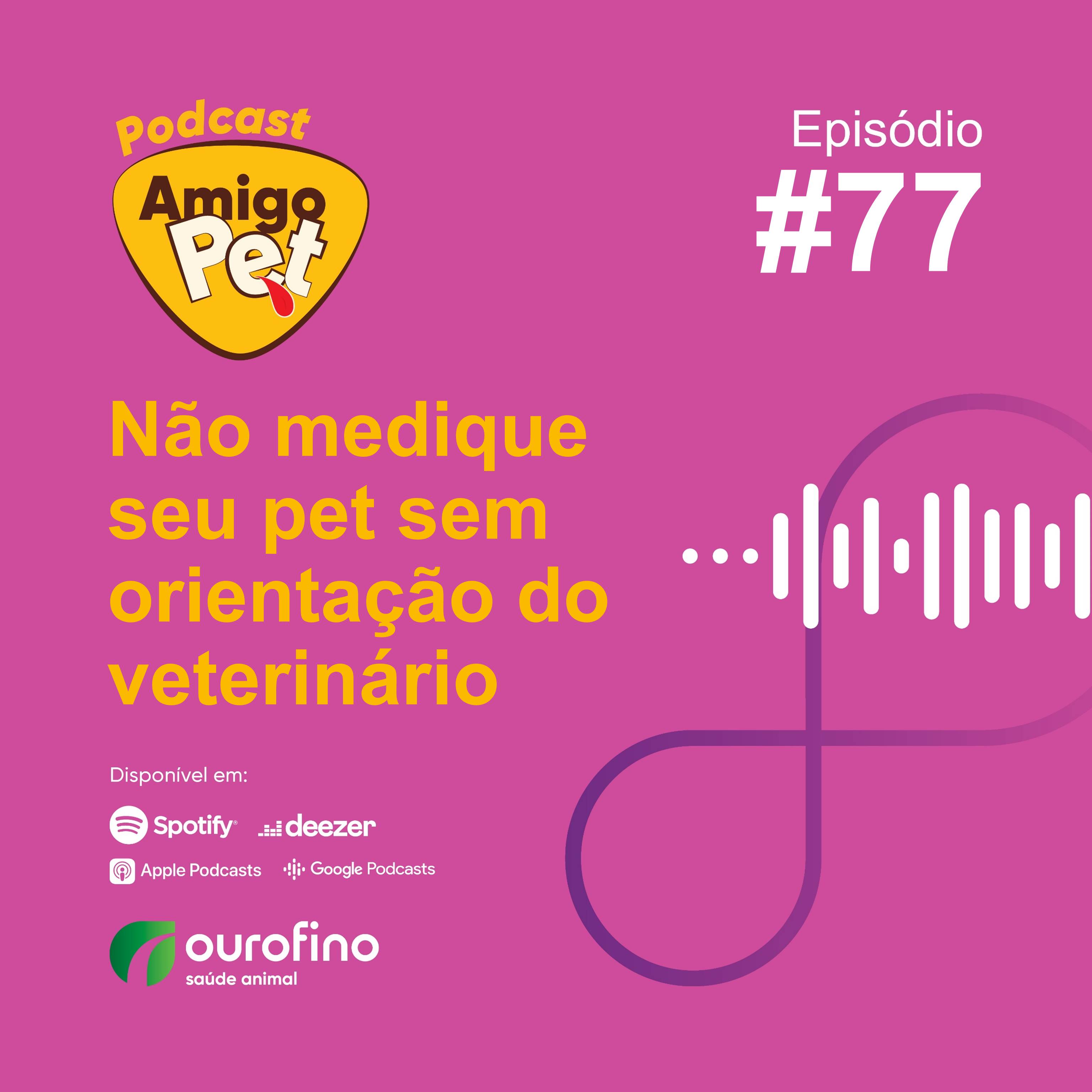 Episódio 77 - Não medique seu pet sem orientação do veterinário