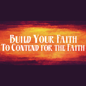 Build your Faith to Contend for the Faith