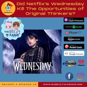 S4E16 Did Netflix’s Wednesday Kill The Opportunities of Original Thinkers? Feat. Ray of Nerdy Fans Podcast
