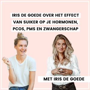 #50 Iris de Goede over het effect van suiker op je hormonen, PCOS, PMS en zwangerschap