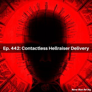 Ep. 442: Contactless Hellraiser Delivery