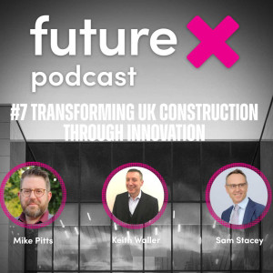 #7 Transforming UK construction through innovation: Mike Pitts, Innovate UK; Keith Waller, CIH & Sam Stacey, UKRI