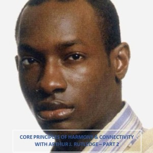 Core Principles of Harmony & Connectivity with Arthur J. Rutledge - Part 2