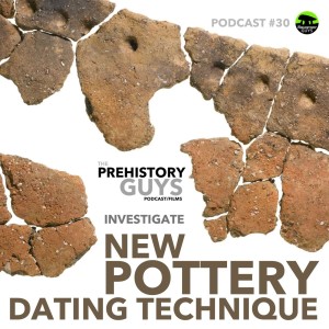 A NEW POTTERY DATING TECHNIQUE | Prehistory Guys Investigate | PODCAST #30