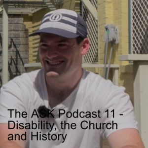 The ASK Podcast 11 - Disability, the Church and History