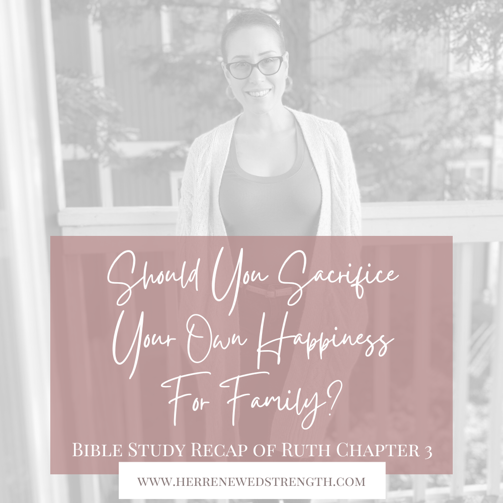 108: Should You Sacrifice Your Own Happiness For Family? Bible Study Recap of Ruth Chapter 3