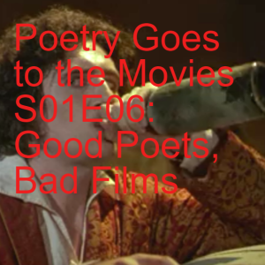 Poetry Goes to the Movies S01E06: Good Poets, Bad Films