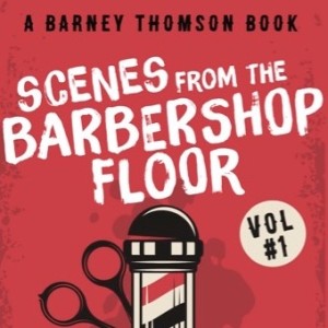 SCENES FROM THE BARBERSHOP FLOOR, VOLUME 1