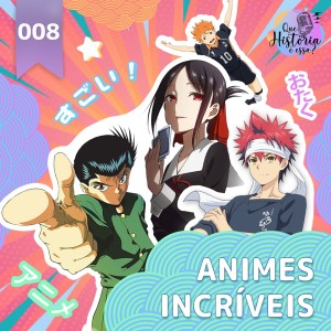 Que História é Essa? Ep 8 - Animes Incríveis