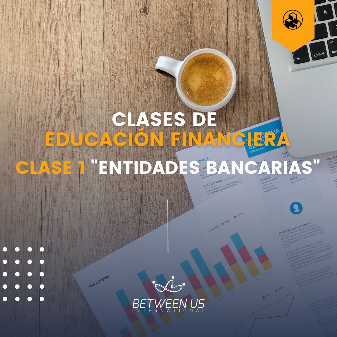 Educación Financiera: Clase 1 ”Entidades Bancarias”