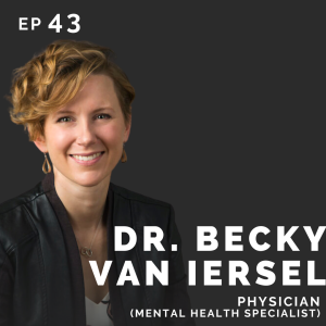 EP 43: Dr. Becky Van Iersel: Physician (Mental Health Specialist)