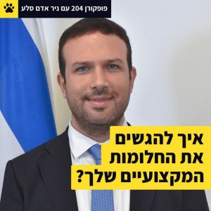 איך להגשים את החלומות המקצועיים שלך?- פופקורן 204 עם ניר אדם סלע