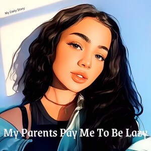 My Parents Pay Me To Be Lazy
