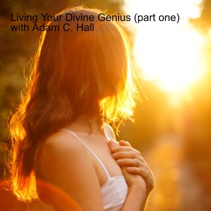 Living Your Divine Genius (part one) with Adam C. Hall