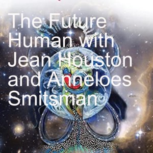 The Future Human with Jean Houston and Anneloes Smitsman