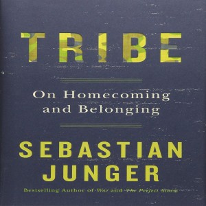 Tribe: On Homecoming and Belonging by Sebastian Junger | Required Reading