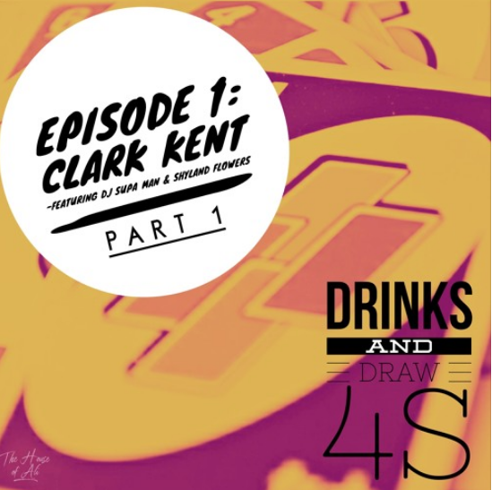 Drinks and Draw 4s: Episode 1 ( Part 1 ) - Clark Kent featuring Dj SupaMan & Shyland Flowers