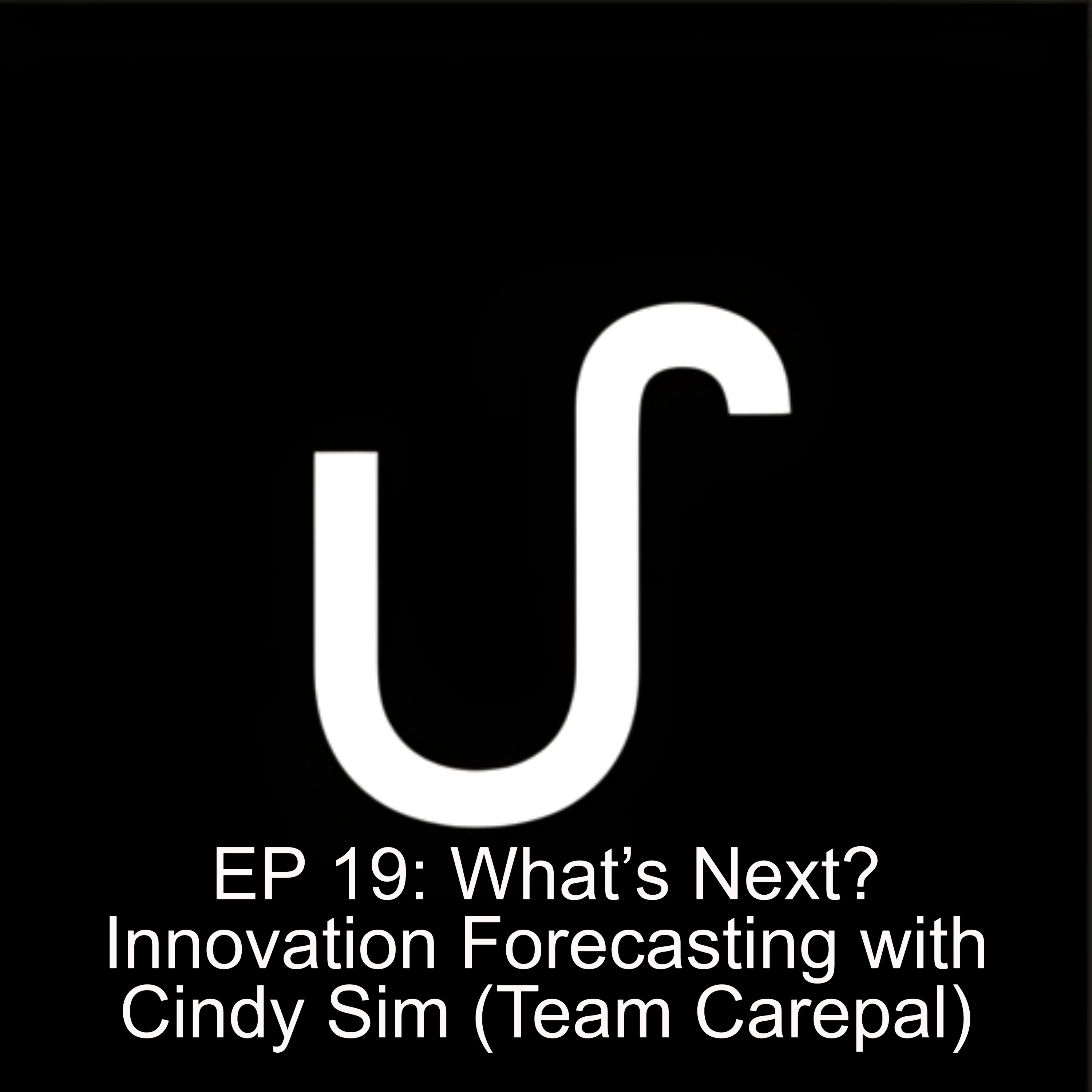 EP 19: What’s Next? Innovation Forecasting with Cindy Sim (Team Carepal) EP 19: What’s Next? Innovation Forecasting with Cindy Sim (Team Carepal)