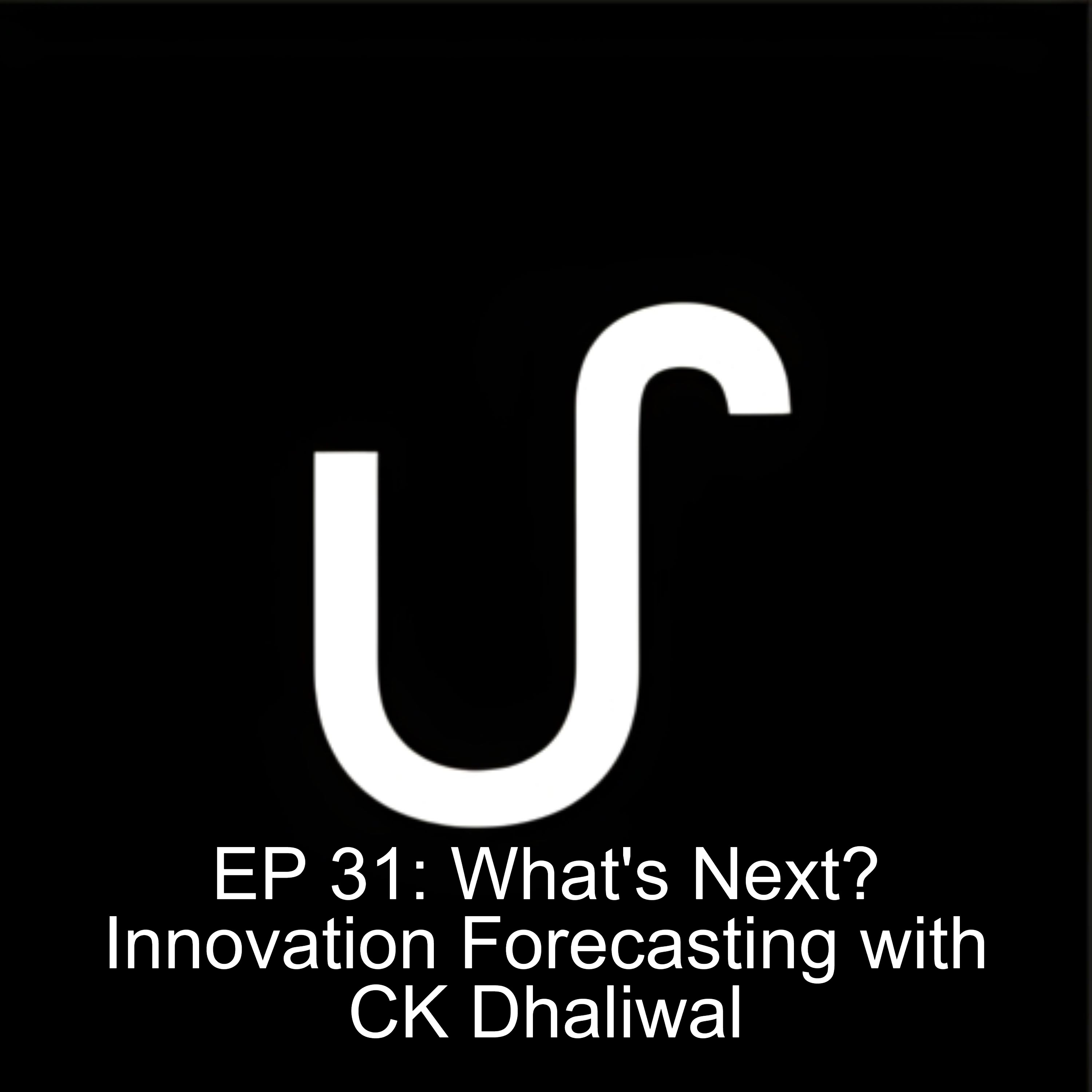 EP 31: What’s Next? Innovation Forecasting with CK Dhaliwal EP 31: What’s Next? Innovation Forecasting with CK Dhaliwal