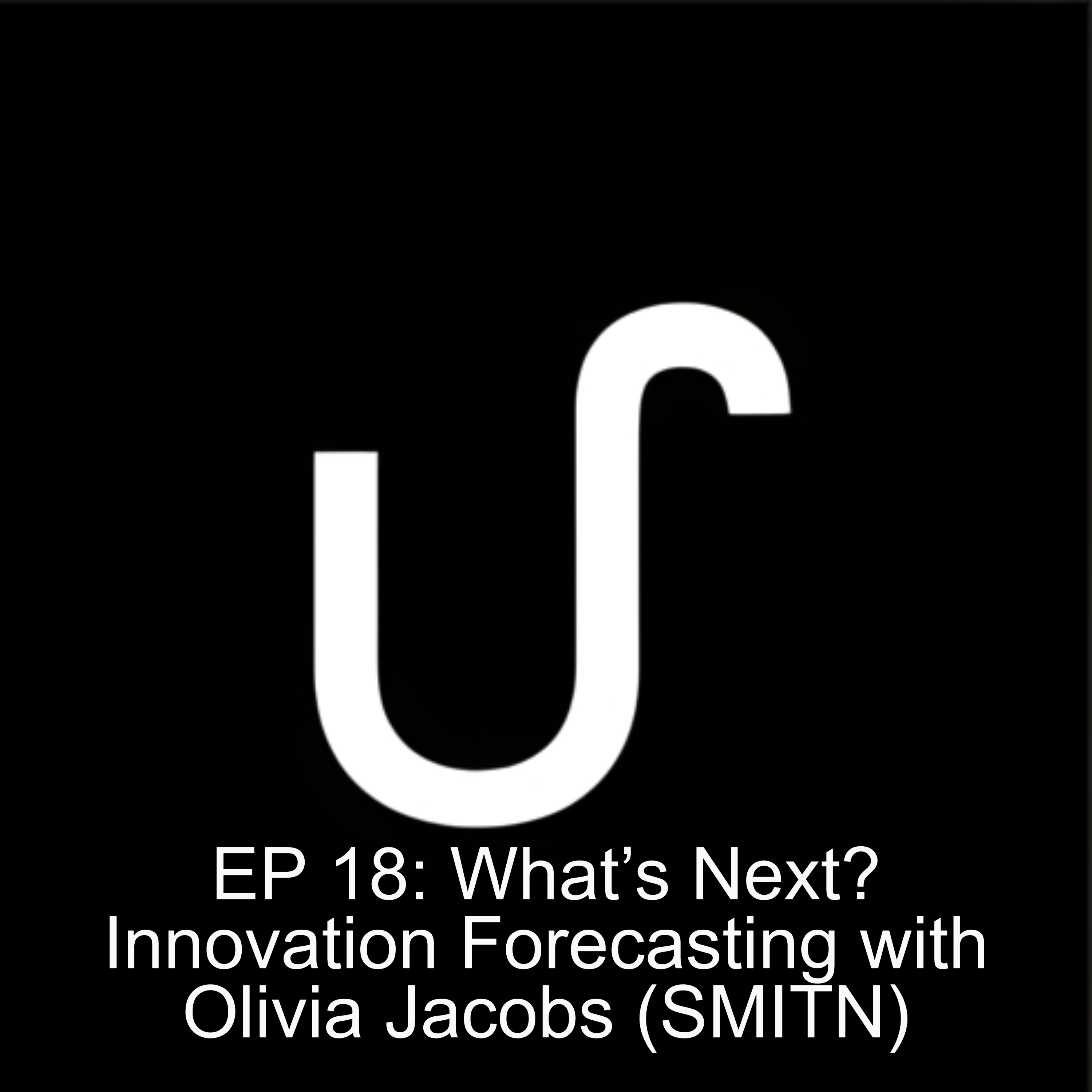 EP 18: What’s Next? Innovation Forecasting with Olivia Jacobs (SMITN) EP 18: What’s Next? Innovation Forecasting with Olivia Jacobs (SMITN)