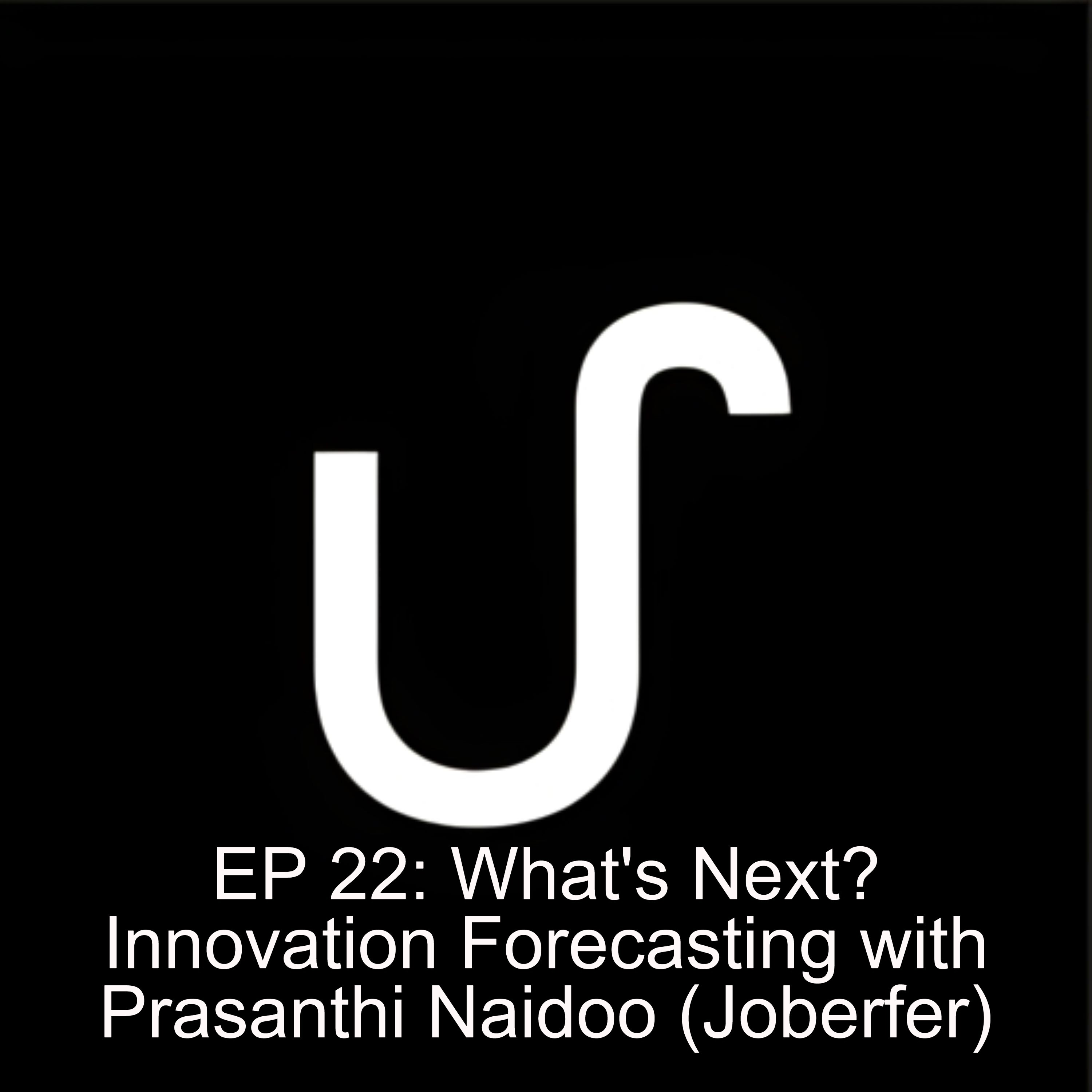 EP 22: What’s Next? Innovation Forecasting with Prasanthi Naidoo (Joberfer) EP 22: What’s Next? Innovation Forecasting with Prasanthi Naidoo (Joberfer)