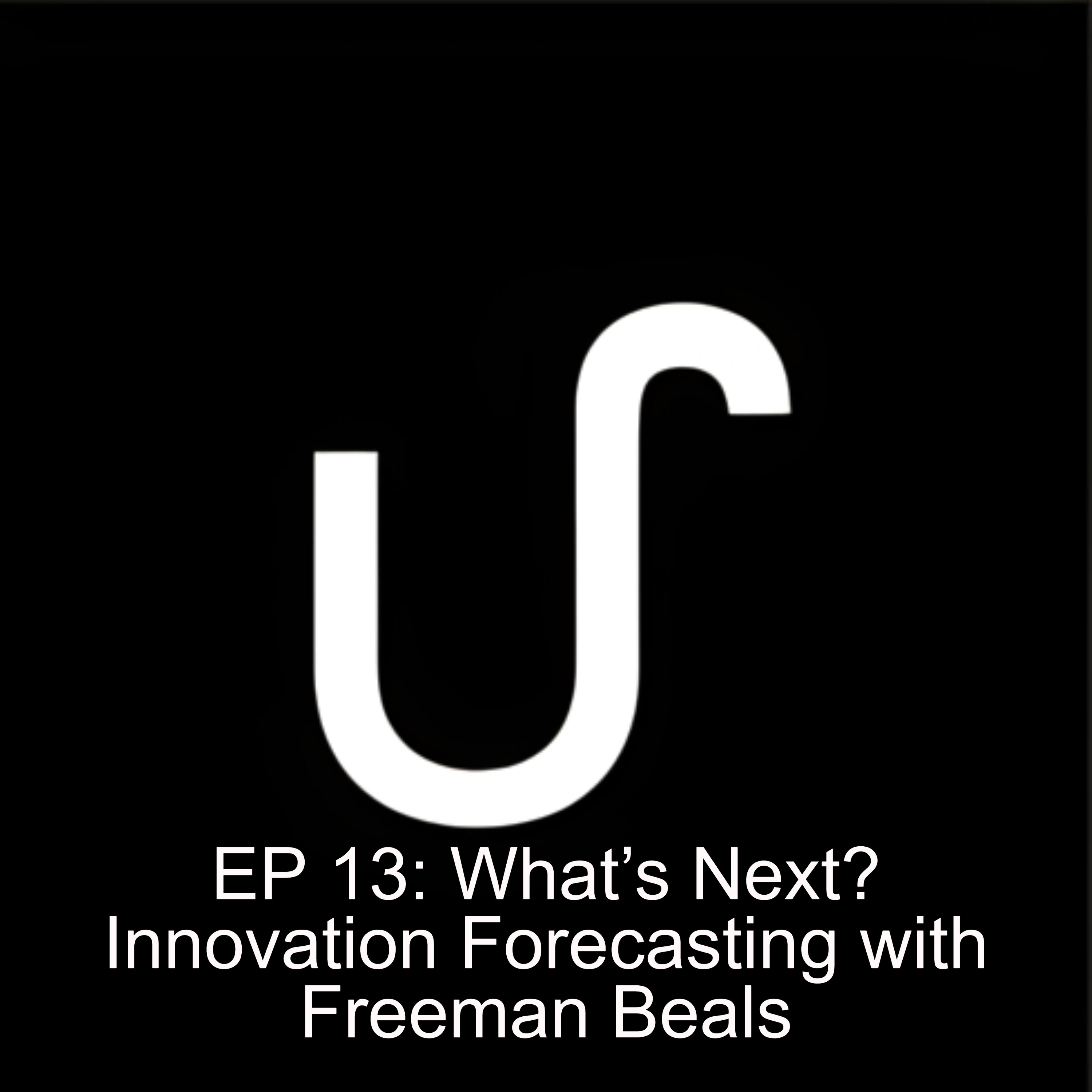 EP 13: What’s Next? Innovation Forecasting with Freeman Beals EP 13: What’s Next? Innovation Forecasting with Freeman Beals