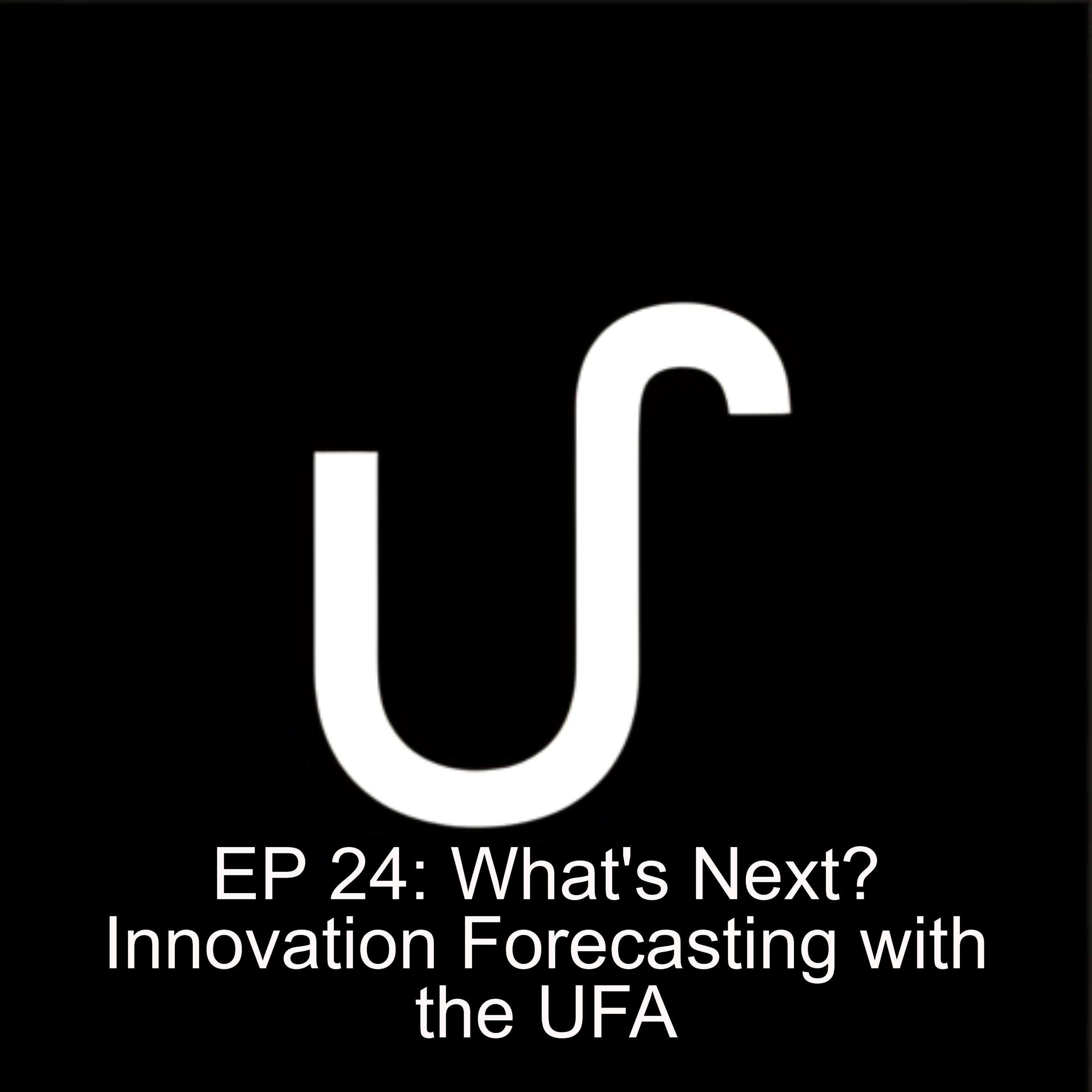 EP 24: What’s Next? Innovation Forecasting with the UFA EP 24: What’s Next? Innovation Forecasting with the UFA